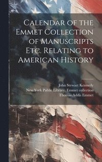 bokomslag Calendar of the Emmet Collection of Manuscripts etc. Relating to American History