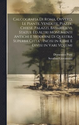 bokomslag Calcografia di Roma, ovvero, Le piante, vendute, piazze, chiese, palazzi, bassirilievi, statue ed altri monumenti antichi e moderni di questra superba citta'