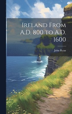 John Ryan - Ireland From A.D. 800 to A.D. 1600, Inbunden