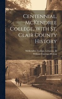 bokomslag Centennial, McKendree College, With St. Clair County History