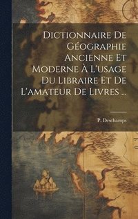 bokomslag Dictionnaire de gographie ancienne et moderne  l'usage du libraire et de l'amateur de livres ...