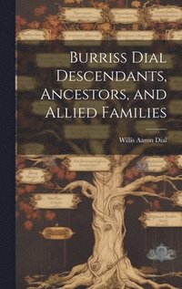 bokomslag Burriss Dial Descendants, Ancestors, and Allied Families