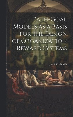 bokomslag Path-goal Models as a Basis for the Design of Organization Reward Systems