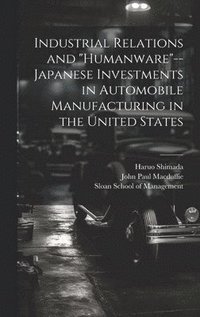 bokomslag Industrial Relations and "humanware"--Japanese Investments in Automobile Manufacturing in the United States