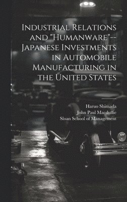 bokomslag Industrial Relations and "humanware"--Japanese Investments in Automobile Manufacturing in the United States