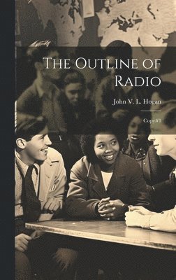 John L B 1890 Hogan, John L. B. 1890 Hogan, John L. b. 1890 Hogan, John L B Hogan - Outline of Radio, Inbunden