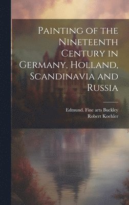 bokomslag Painting of the Nineteenth Century in Germany, Holland, Scandinavia and Russia