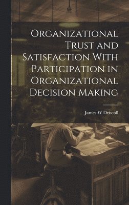 bokomslag Organizational Trust and Satisfaction With Participation in Organizational Decision Making