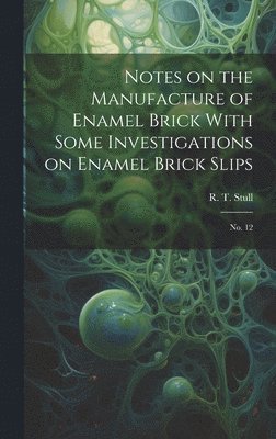 R T 1875- Stull, R. T. 1875- Stull, R T. 1875- Stull, R T Stull - Notes on the Manufacture of Enamel Brick With Some Investigations on Enamel Brick Slips, Inbunden