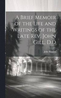 bokomslag A Brief Memoir of the Life and Writings of the Late Rev. John Gill, D.D