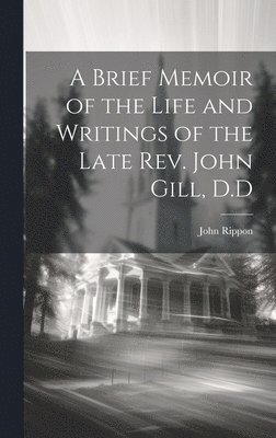 John Rippon - Brief Memoir of the Life and Writings of the Late Rev. John Gill, D.D, Inbunden