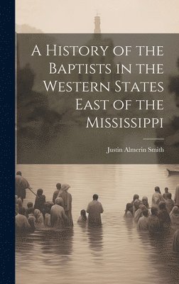 bokomslag A History of the Baptists in the Western States East of the Mississippi