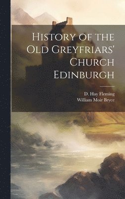 History of the Old Greyfriars' Church Edinburgh 1