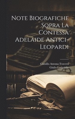 Giulio Larigaldie, Camillo Antona-Traversi - Note biografiche sopra la contessa Adelaide Antici-Leopardi, Inbunden