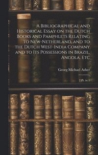 bokomslag A Bibliographical and Historical Essay on the Dutch Books and Pamphlets Relating to New-Netherland, and to the Dutch West-India Company and to its Possessions in Brazil, Angola, Etc