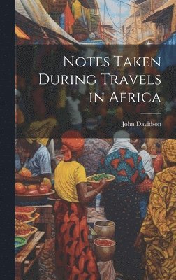 John Davidson - Notes Taken During Travels in Africa, Inbunden
