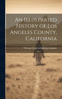 bokomslag An Illustrated History of Los Angeles County, California