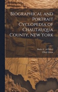 bokomslag Biographical and Portrait Cyclopedia of Chautauqua County, New York