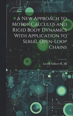 A new Approach to Motor Calculus and Rigid Body Dynamics With Application to Serial Open-loop Chains 1
