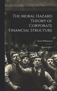 bokomslag The Moral Hazard Theory of Corporate Financial Structure