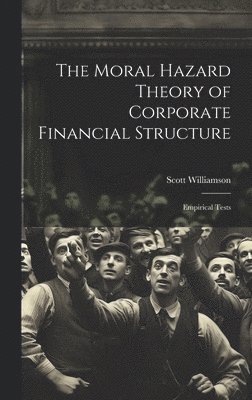 Scott Williamson - Moral Hazard Theory of Corporate Financial Structure, Inbunden