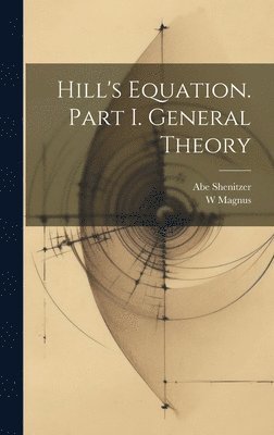 W Magnus, Abe Shenitzer - Hill's Equation. Part I. General Theory, Inbunden