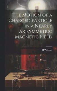 bokomslag The Motion of a Charged Particle in a Nearly Axisymmetric Magnetic Field