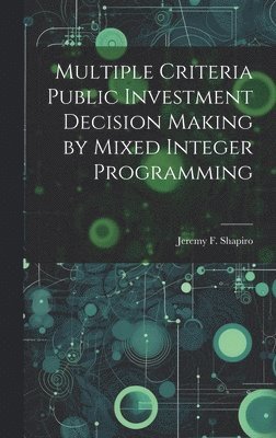 bokomslag Multiple Criteria Public Investment Decision Making by Mixed Integer Programming