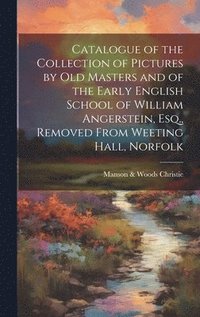 bokomslag Catalogue of the Collection of Pictures by old Masters and of the Early English School of William Angerstein, Esq., Removed From Weeting Hall, Norfolk