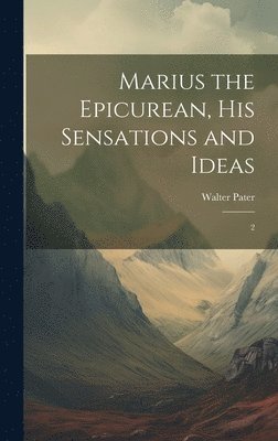Marius the Epicurean, his Sensations and Ideas