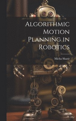 Micha Sharir - Algorithmic Motion Planning in Robotics, Inbunden