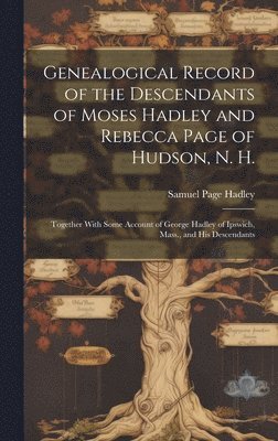 bokomslag Genealogical Record of the Descendants of Moses Hadley and Rebecca Page of Hudson, N. H.