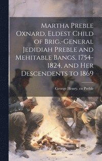 bokomslag Martha Preble Oxnard, Eldest Child of Brig.-General Jedidiah Preble and Mehitable Bangs, 1754-1824, and her Descendents to 1869
