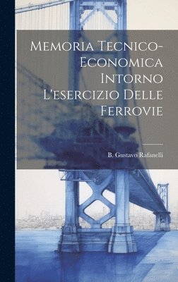 B Gustavo Rafanelli, B. Gustavo Rafanelli - Memoria tecnico-economica intorno l'esercizio delle ferrovie, Inbunden