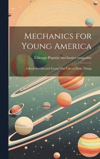 bokomslag Mechanics for Young America; a Book for old and Young who Like to Make Things