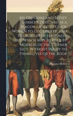 Marietta Holley - My Opinions and Betsey Bobbet's. Designed as a Beacon Light, to Guide Women to Life, Liberty, and the Pursuit of Happiness, but Which may be Read by Members of the Sterner Sect, Without Injury to Themselves or the Book, Inbunden
