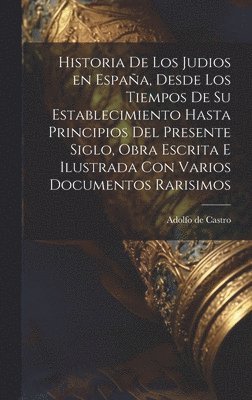 Adolfo De Castro - Historia de los judios en España, desde los tiempos de su establecimiento hasta principios del presente siglo, obra escrita e ilustrada con varios documentos rarisimos, Inbunden