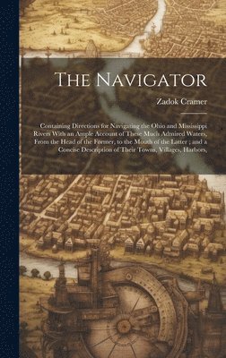bokomslag The Navigator: Containing Directions for Navigating the Ohio and Mississippi Rivers With an Ample Account of These Much Admired Water