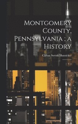 Montgomery County, Pennsylvania; a History 1