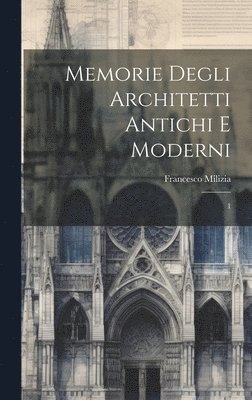 Memorie degli architetti antichi e moderni 1