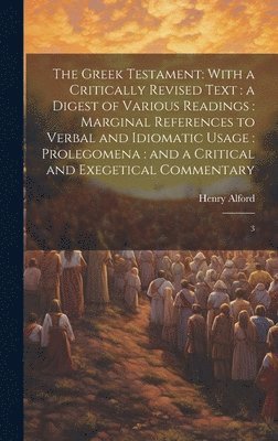 The Greek Testament: With a Critically Revised Text: a Digest of Various Readings: Marginal References to Verbal and Idiomatic Usage: Prole 1