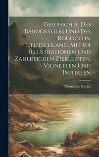 bokomslag Geschichte des barockstiles und des rococo in Deutschland, mit 164 illustrationen und zahlreichen zierleisten, vignetten und initialen