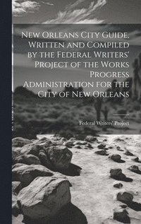 bokomslag New Orleans City Guide, Written and Compiled by the Federal Writers' Project of the Works Progress Administration for the City of New Orleans