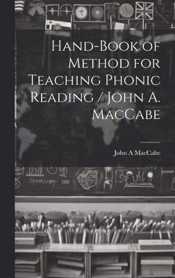 John A Maccabe, John A. Maccabe, John A MacCabe - Hand-book of Method for Teaching Phonic Reading / John A. MacCabe, Inbunden