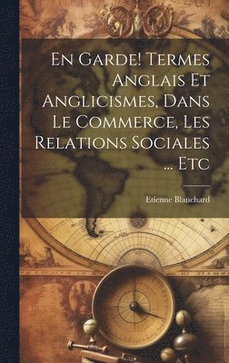 bokomslag En garde! Termes anglais et anglicismes, dans le commerce, les relations sociales ... etc