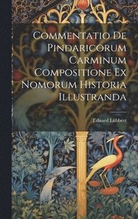 bokomslag Commentatio de Pindaricorum carminum compositione ex Nomorum historia illustranda