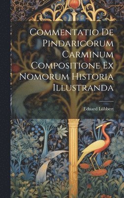 Commentatio de Pindaricorum carminum compositione ex Nomorum historia illustranda 1