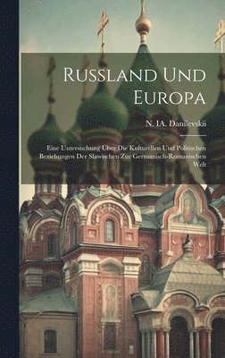 Russland und Europa; eine Untersuchung ber die kulturellen und politischen Beziehungen der Slawischen zur germanisch-romanischen Welt 1