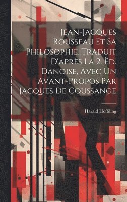 Jean-Jacques Rousseau et sa philosophie. Traduit d'après la 2. èd. danoise, avec un avant-propos par Jacques de Coussange