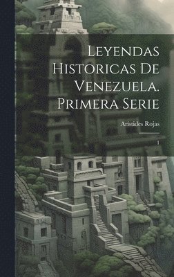 Arístides Rojas - Leyendas historicas de Venezuela. Primera serie, Inbunden